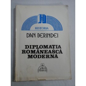    DIPLOMATIA  ROMANEASCA  MODERNA  -  Dan  BERINDEI 